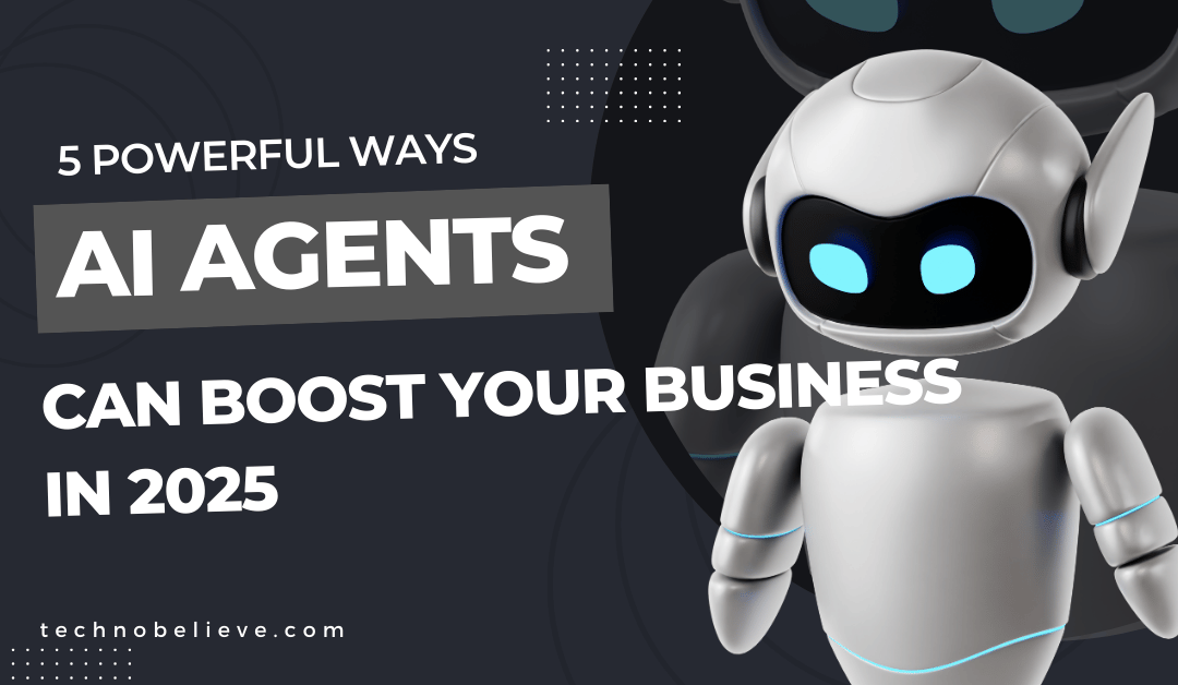 AI Agent: 5 Powerful Ways It Can Boost Your Business in 2025